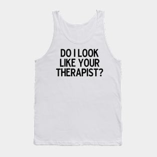 Do I Look Like Your Therapist Tank Top